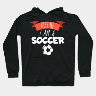 Kiss me i am a soccer Hoodie